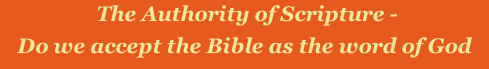The Authority of Scripture -  Do we accept the Bible as the word of God